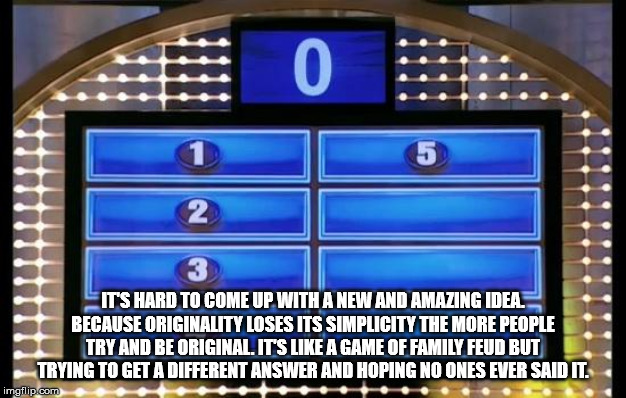 family feud wrong answer gif - 22 It'S Hard To Come Up With A New And Amazing Idea. Because Originality Loses Its Simplicity The More People Try And Be Original. It'S A Game Of Family Feud But Trying To Get A Different Answer And Hoping No Ones Ever Said 