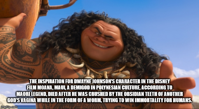you re welcome moana - The Inspiration For Dwayne Johnson'S Character In The Disney Film Moana, Maula Demigod In Polynesian Culture. According To Maori Legend, Died After He Was Crushed By The Obsidian Teeth Of Another God'S Vagina While In The Form Of A 
