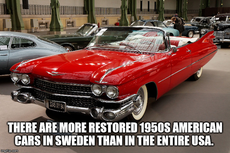 3245 X 94 There Are More Restored 1950S American Cars In Sweden Than In The Entire Usa. imgflip.com
