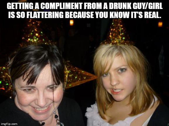 molly memes - Getting Acompliment From A Drunk Guy Girl Is So Flattering Because You Know It'S Real. imgflip.com