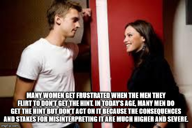 guy asks out girl - Many Women Get Frustrated When The Men They Flirt To Dont Get The Hint In Today'S Age, Many Men Do Get The Hint But Dontact On It Because The Consequences And Stakes For Misinterpreting It Are Much Higher And Severe, imgflip.com
