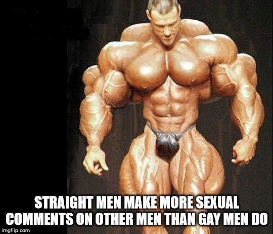 super buff guy - Straight Men Make More Sexual On Other Men Than Gay Men Do imgflip.com
