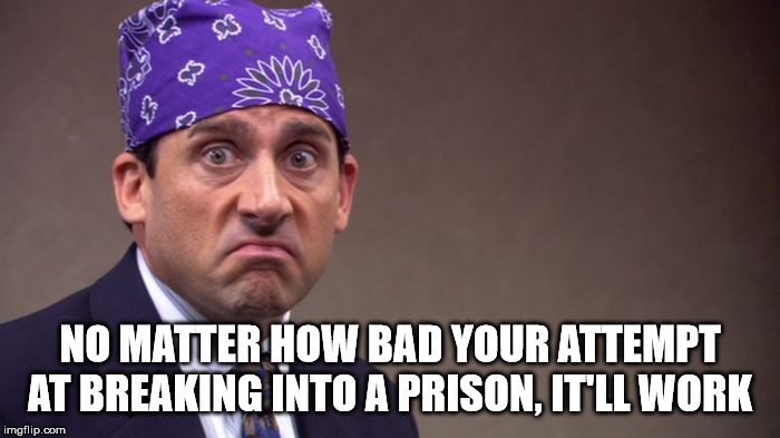 imam - No Matter How Bad Your Attempt At Breaking Into A Prison, It'Ll Work imgflip.com