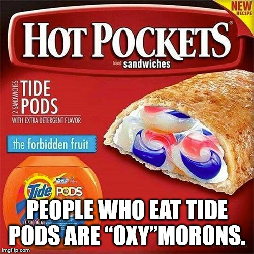 junk food - New Recipe Hot Pockets brand sandwiches Stide Pods With Extra Detergent Flavor the forbidden fruit Fide Pods People Who Eat Tide Pods Are Oxy"Morons. imgflip.com