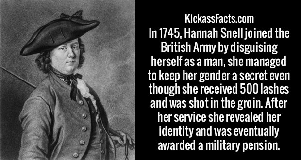 deborah sampson musket - KickassFacts.com In 1745, Hannah Snell joined the |_British Army by disguising herself as a man, she managed to keep her gender a secret even though she received 500 lashes and was shot in the groin. After her service she revealed