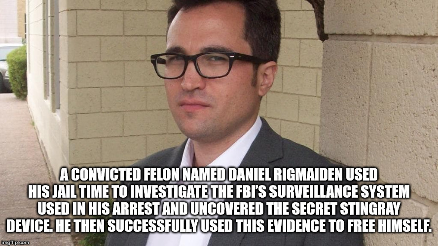 goonswarm propaganda - A Convicted Felon Named Daniel Rigmaiden Used His Jail Time To Investigate The Fbi'S Surveillance System Used In His Arrest And Uncovered The Secret Stingray Device. He Then Successfully Used This Evidence To Free Himself. imgflip.c