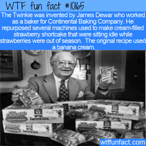 Wtf fun fact The Twinkie was invented by James Dewar who worked as a baker for Continental Baking Company. He repurposed several machines used to make creamfilled strawberry Shortcake that were sitting idle while strawberries were out of season. The…