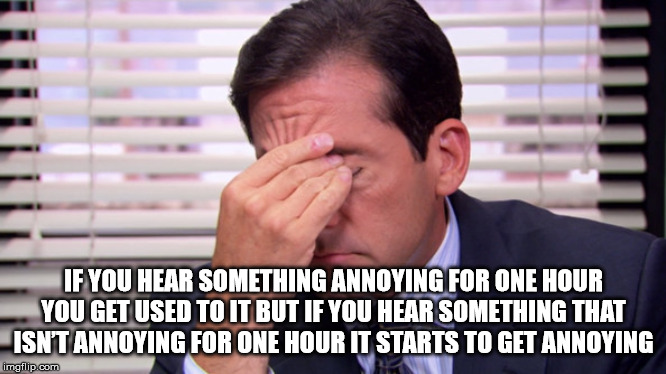 annoying kid in class meme - If You Hear Something Annoying For One Hour You Get Used To It But If You Hear Something That Isn'T Annoying For One Hour It Starts To Get Annoying imgflip.com