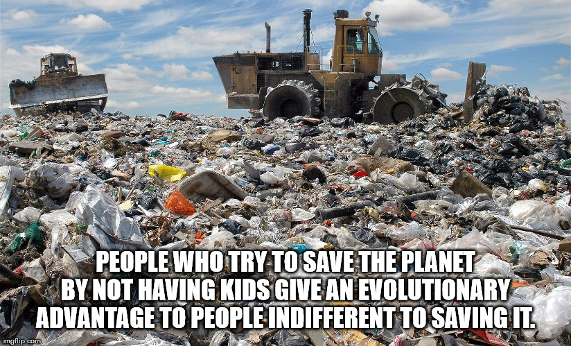 stop using plastic - Cara An People Who Try To Save The Planet By Not Having Kids Give An Evolutionary Vadvantage To People Indifferent To Saving It. imgflip.com