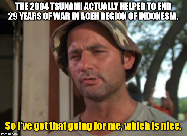 bill murray caddyshack - The 2004 Tsunami Actually Helped To End 29 Years Of War In Aceh Region Of Indonesia. So I've got that going for me, which is nice. imgflip.com