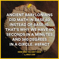 Ancient Babylonians Did Math In Base 60 Instead Of Base 10. That'S Why We Have 60 Seconds In A Minutes And 360 Degrees In A Circle. Know What You Don'T Know by Bfact.Com