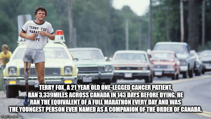 terry fox - Terry Fox Marate Terry Fox. A 21 Year Old OneLegged Cancer Patient. Ran 3,339MILES Across Canada In 143 Days Before Dying. He Ran The Equivalent Of A Full Marathon Every Day And Was The Youngest Person Ever Named As A Companion Of The Order Of