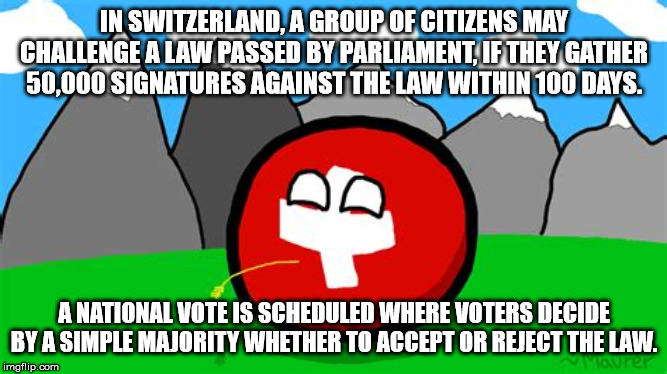 cartoon - In Switzerland. A Group Of Citizens May Challenge Alaw.Passed By Parliament If They Gather 50,000 Signatures Against The Law Within 100 Days. Anational Vote Is Scheduled Where Voters Decide By A Simple Majority Whether To Accept Or Reject The La