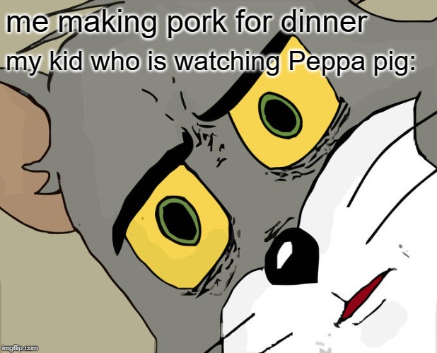 laser tag tom meme - me making pork for dinner _my kid who is watching Peppa pig imgflip.com