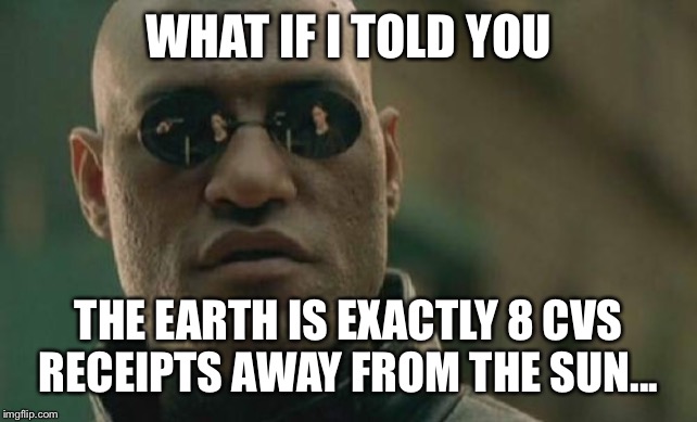 morpheus matrix - What If I Told You The Earth Is Exactly 8 Cvs Receipts Away From The Sun... imgflip.com