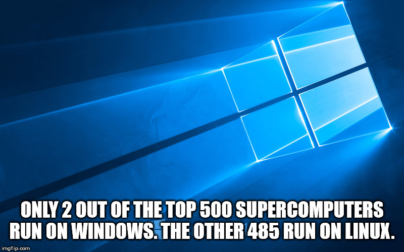 light - Only 2 Out Of The Top 500 Supercomputers Run On Windows. The Other 485 Run On Linux. imgflip.com