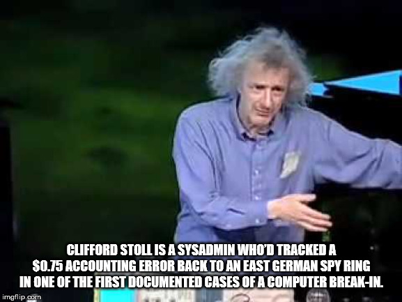 clifford stoll - Clifford Stoll Is A Sysadmin Who'D Tracked A $0.75 Accounting Error Back To An East German Spy Ring In One Of The First Documented Cases Of A Computer BreakIn. imgflip.com