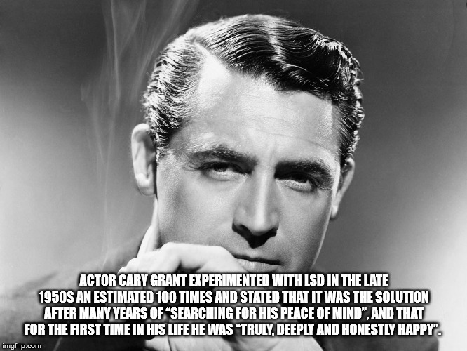 old school men - Actor Cary Grant Experimented With Lsd In The Late 1950S An Estimated 100 Times And Stated That It Was The Solution After Many Years Of "Searching For His Peace Of Mind", And That For The First Time In His Life He Was Truly, Deeply And Ho