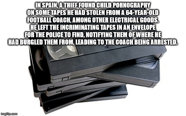 vhs tapes - In Spain, A Thief Found Child Pornography On Some Tapes He Had Stolen From A 64YearOld Football Coach, Among Other Electrical Goods. He Left The Incriminating Tapes In An Envelope For The Police To Find. Notifying Them Of Where He Had Burgled 