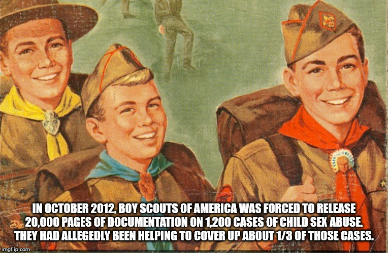 boy scouts of america - In . Boy Scouts Of America Was Forced To Release 320,000 Pages Of Documentation On 1200 Cases Of Child Sex Abuse, They Had Allegedly Been Helping To Cover Up About 13 Of Those Cases. imgflip.com