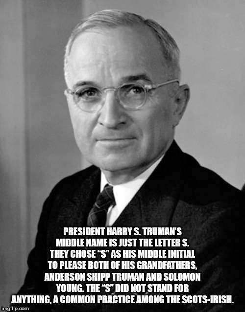 harry s truman - President Harry S. Truman'S Middle Name Is Just The Letter S. They Chose "S" As His Middle Initial To Please Both Of His Grandfathers. Anderson Shipp Truman And Solomon Young. The "S" Did Not Stand For Anything, A Common Practice Among Th