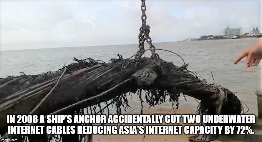damaged submarine cable - In 2008 A Ship'S Anchor Accidentally Cut Two Underwater Internet Cables Reducing Asia'S Internet Capacity By 12%. imgflip.com