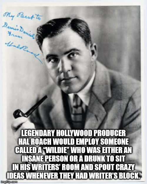 pc world - My Best to Denis Daniel thelmed Legendary Hollywood Producer Halroach Would Employ Someone Called A Wildie" Who Was Either Ani Insane Person Or A Drunk To Sit In His Writers' Room And Spout Crazy Ideas Whenever They Had Writer'S Block. mollip.c