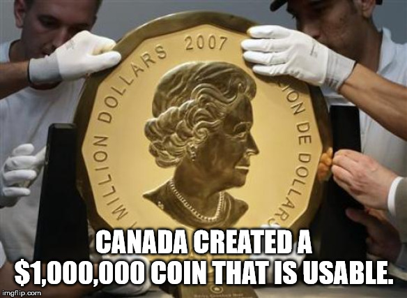 largest gold coin - Rs 2007 Dollar 67700 Noi W Canada Created A $1,000,000 Coin That Is Usable. imgflip.com