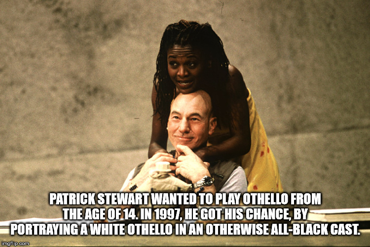patrick stewart othello - Patrick Stewart Wanted To Play Othello From The Age Of 14. In 1997. He Got His Chance. By Portraying A White Othello In An Otherwise AllBlack Cast. imgflip.com