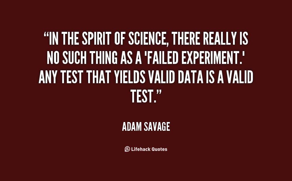quotes about despair - "In The Spirit Of Science, There Really Is No Such Thing As A "Failed Experiment.' Any Test That Yields Valid Data Is A Valid Test. Adam Savage Lifehack Quotes