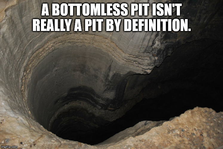 bottomless pit - A Bottomless Pit Isn'T Really A Pit By Definition. imgflip.com