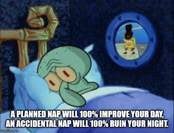 spongebob spoons rattling meme - A Planned Nap Will 100% Improve Your Day, An Accidentalnap Will 100% Ruin Your Night. imgflip.com