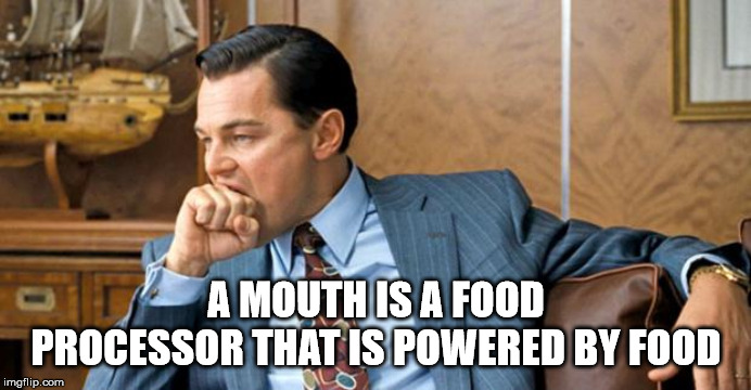 biting fist meme - A Mouth Is A Food Processor That Is Powered By Food imgflip.com