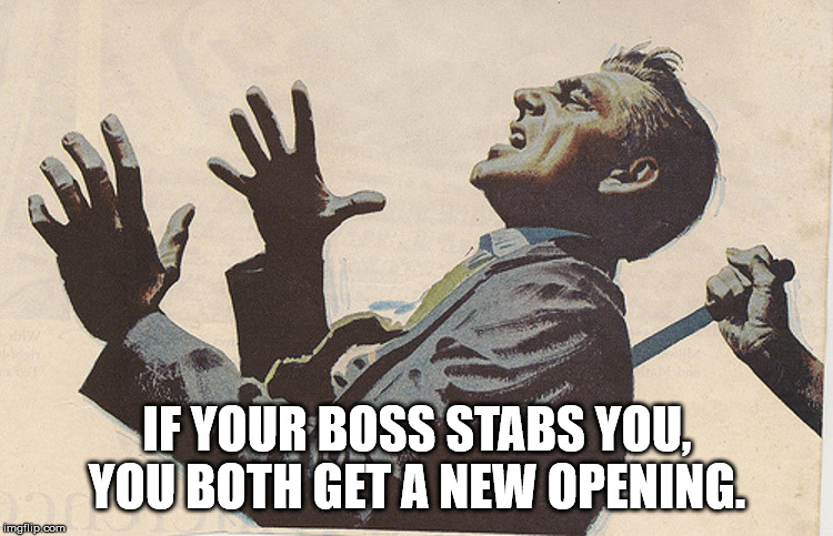 knife in the back - If Your Boss Stabs You. You Both Get A New Opening. imgflip.com