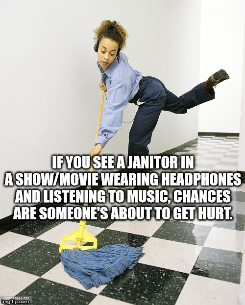 If You See A Janitor In AshowMovie Wearing Headphones And Listening To Music, Chances Are Someone'S About To Get Hurt. 06. Imgflip.com
