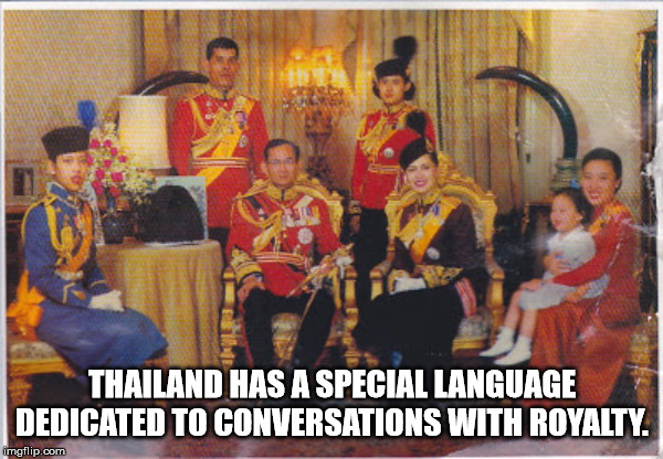 Thailand Has A Special Language Dedicated To Conversations With Royalty. imgflip.com