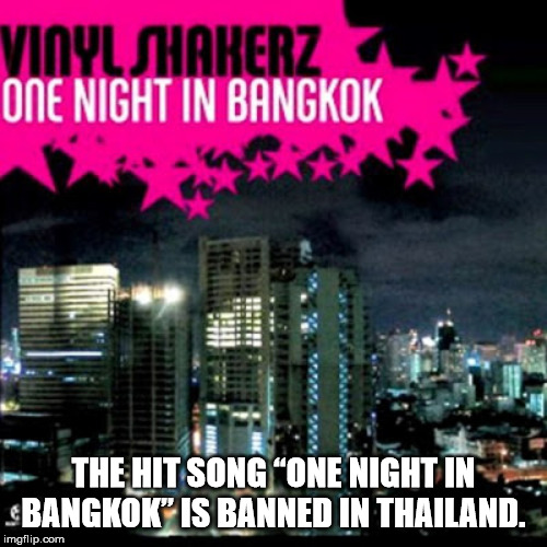 vinylshakerz one night in bangkok - Vinyl Shakerz One Night In Bangkok The Hit Song One Night In Sbangkok Is Banned In Thailand. imgflip.com