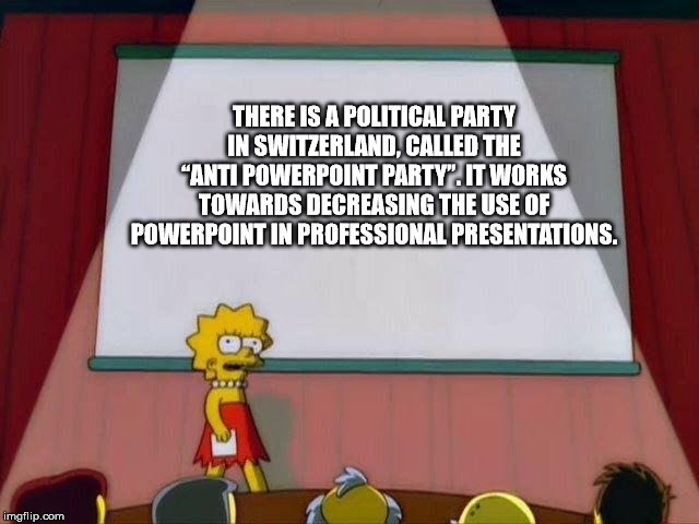 lisa simpson meme - There Is A Political Party In Switzerland, Called The "Anti Powerpoint Party". It Works Towards Decreasing The Use Of Powerpoint In Professional Presentations. imgflip.com
