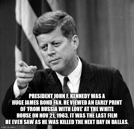 john kennedy handsome - President John F. Kennedy Was A Huge James Bond Fan. He Viewed An Early Print Offrom Russia With Love At The White House On Nov 21. 1963. It Was The Last Film He Ever Saw As He Was Killed The Next Day In Dallas. imgflip.com