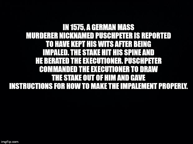 hiphop vs. rap - In 1575, A German Mass Murderer Nicknamed Puschpeter Is Reported To Have Kept His Wits After Being Impaled. The Stake Hit His Spine And He Berated The Executioner.Puschpeter Commanded The Executioner To Draw The Stake Out Of Him And Gave 