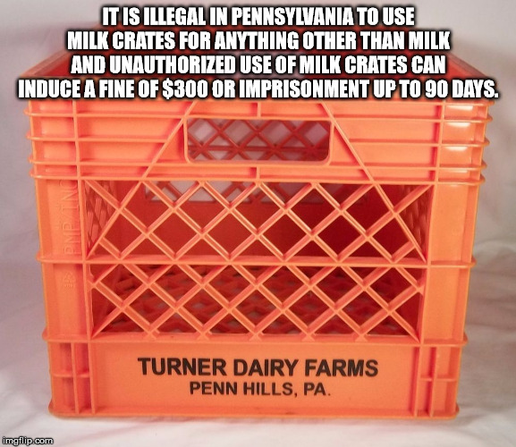 orange - It Is Illegal In Pennsylvania To Use Milk Crates For Anything Other Than Milk And Unauthorized Use Of Milk Crates Can Induce A Fine Of $300 Or Imprisonment Up To 90 Days. Turner Dairy Farms Penn Hills, Pa. imgflip.com