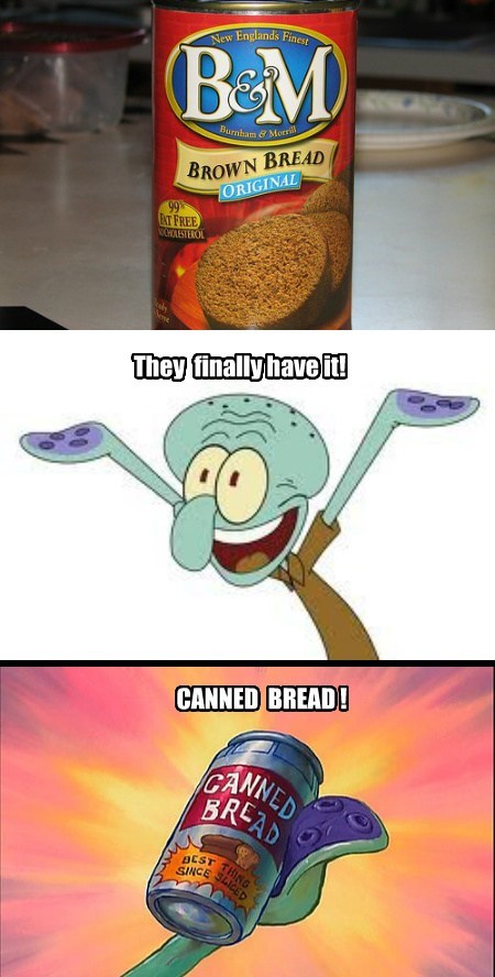 canned bread spongebob - New Englands Fines Bem Bumbam & Morill Brown Bread Original 99 Et Free Chatero They finallyhave it! Canned Bread! Cannes Brla Dest Since W