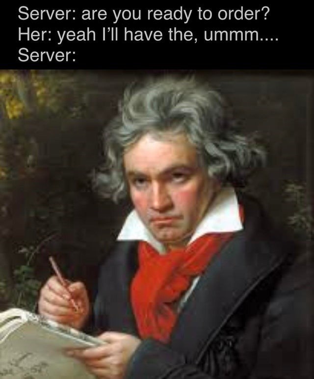 ludwig van beethoven - Server are you ready to order? Her yeah I'll have the, ummm..... Server