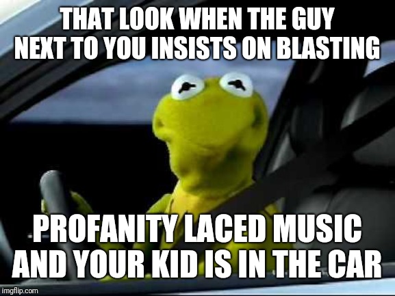 photo caption - That Look When The Guy Next To You Insists On Blasting Profanity Laced Music And Your Kid Is In The Car imgflip.com