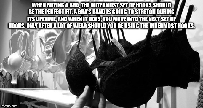When Buying A Bra, The Outermost Set Of Hooks Should Be The Perfect Fit. A Bra'S Band Is Going To Stretch During Its Lifetime And When It Does You Move Into The Next Set Of Hooks. Only After A Lot Of Wear Should You Be Using The Innermost Hooks.…
