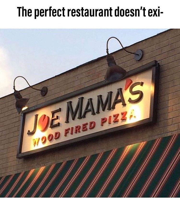 joe mama pizza meme - The perfect restaurant doesn't exi De Mamas Wood Fired Pizza