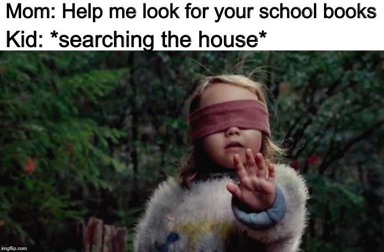 bird box girl meme - Mom Help me look for your school books Kid searching the house imgflip.com