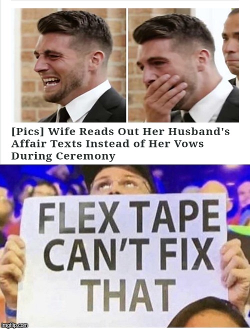 flex tape can t fix that meme - 09 Pics Wife Reads Out Her Husband's Affair Texts Instead of Her Vows During Ceremony Flex Tape Can'T Fix That imgflip.com