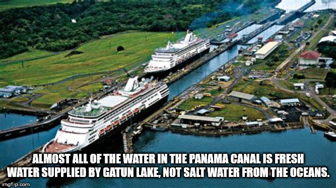expansion of panama canal - Almost All Of The Water In The Panama Canalis Fresh Water Supplied By Gatun Lake Not Salt Water From The Oceans. imgflip.com