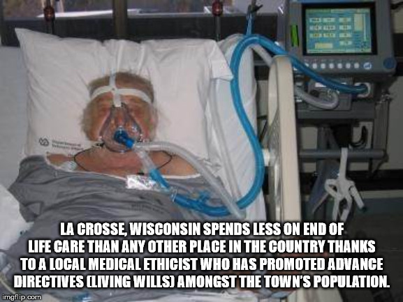 non invasive ventilation - Lacrosse Wisconsin Spends Less On End Of Life Care Than Any Other Place In The Country Thanks To A Local Medical Ethicist Who Has Promoted Advance Directives Living Wills Amongst The Town'S Population. imgflip.com